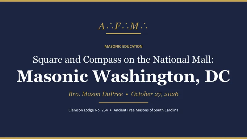Title slide: Masonic Education. Square and Compass on the National Mall: Masonic Washington, DC. Bro. Mason DuPree, October 27, 2026. Clemson Lodge No. 254, Ancient Free Masons of South Carolina.